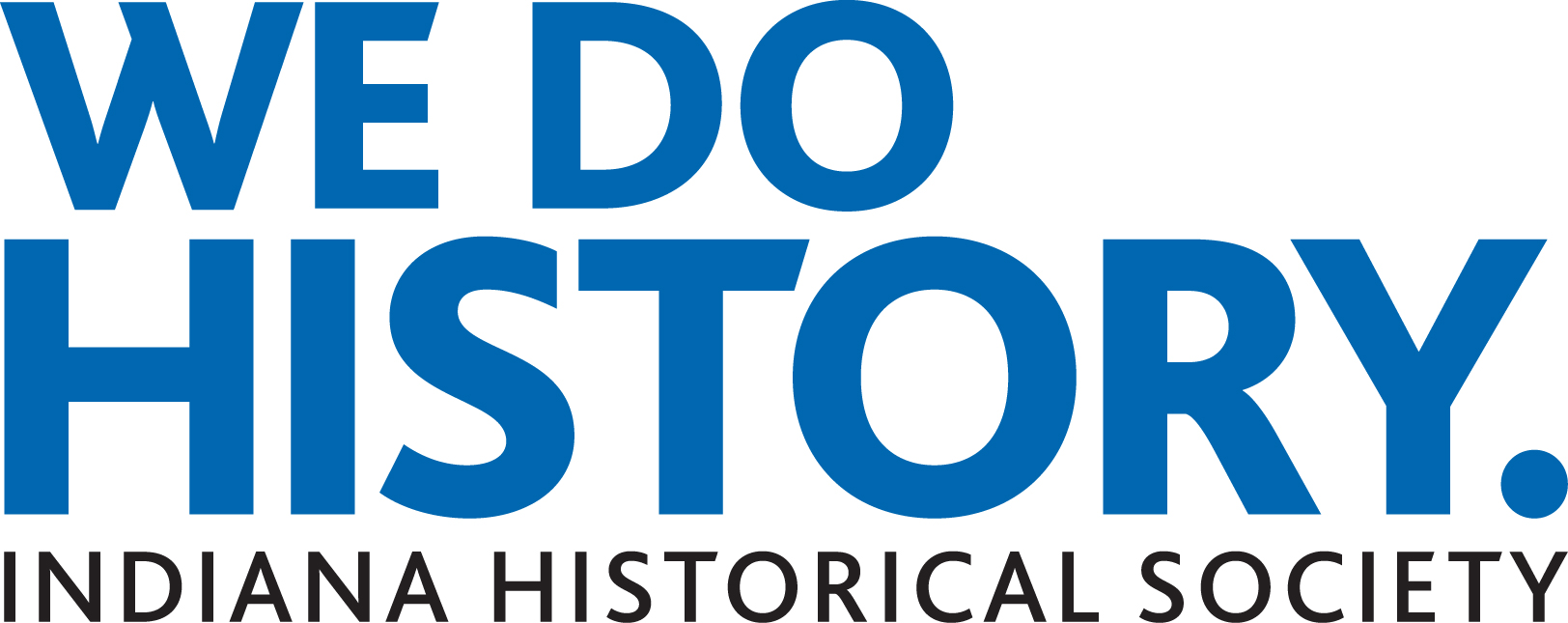We do history. Indiana Historical Society